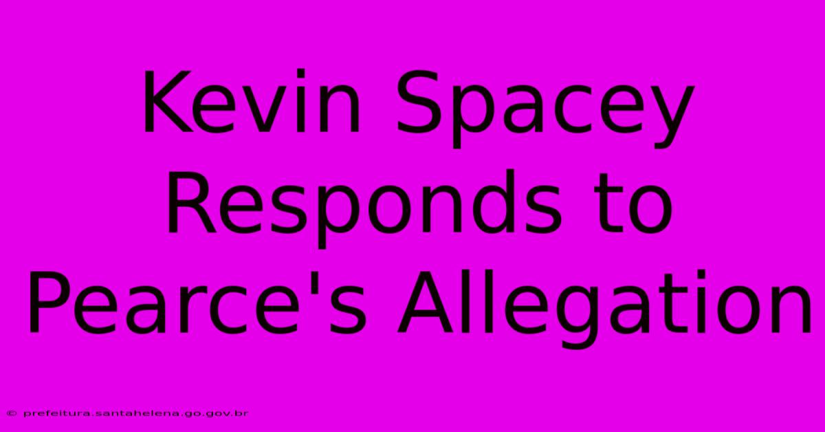 Kevin Spacey Responds To Pearce's Allegation Kevin Spacey Responds To Pearce's Allegation