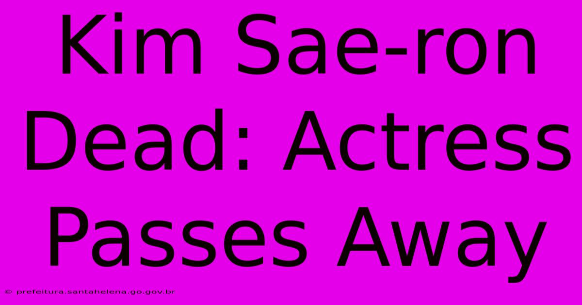Kim Sae-ron Dead: Actress Passes Away Kim Sae-ron Dead: Actress Passes Away
