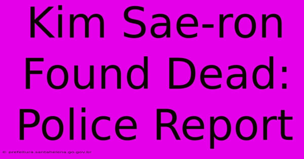 Kim Sae-ron Found Dead: Police Report Kim Sae-ron Found Dead: Police Report