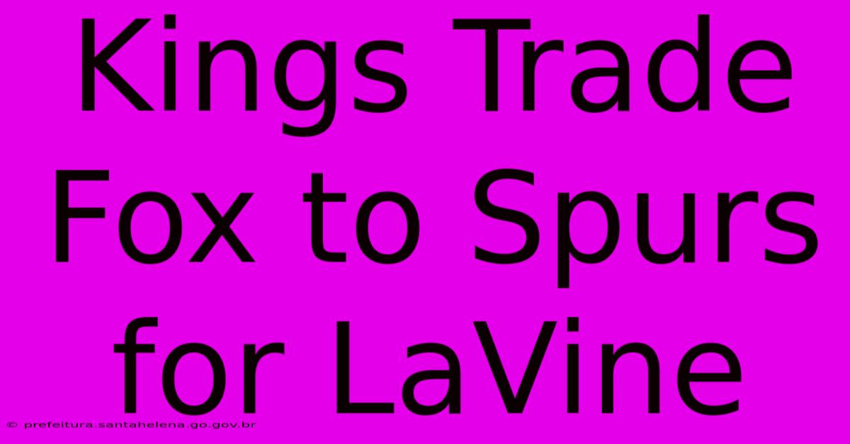 Kings Trade Fox To Spurs For LaVine