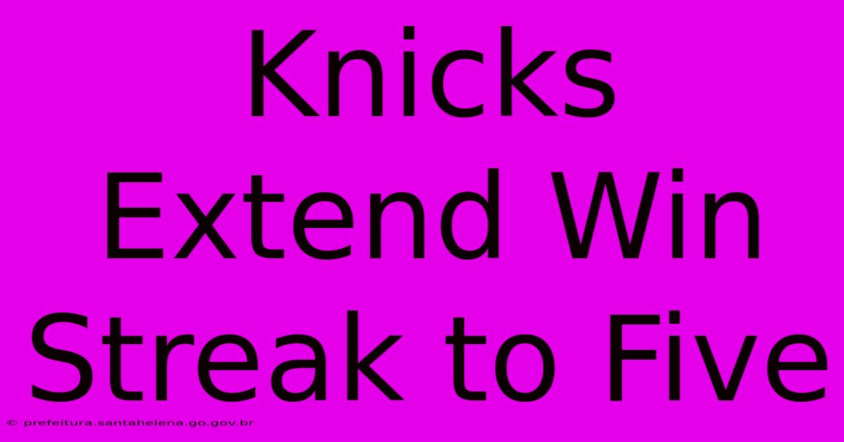 Knicks Extend Win Streak To Five