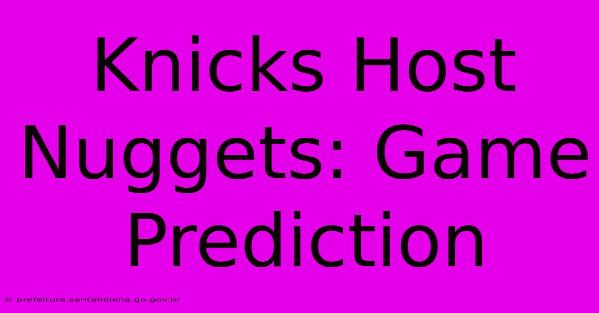 Knicks Host Nuggets: Game Prediction