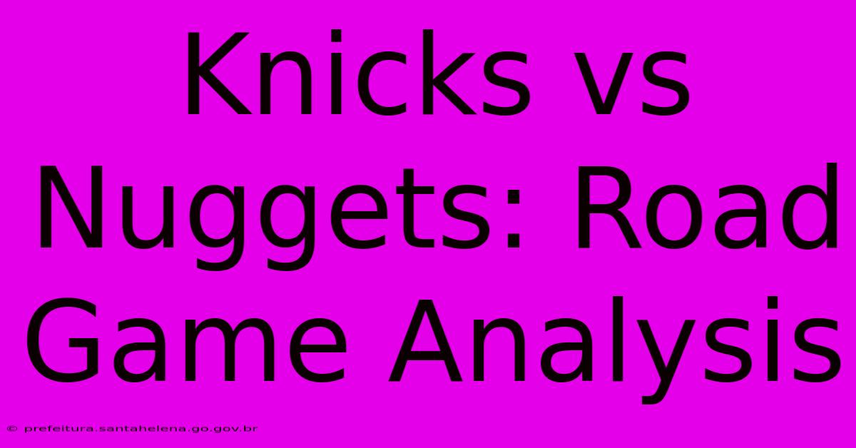 Knicks Vs Nuggets: Road Game Analysis