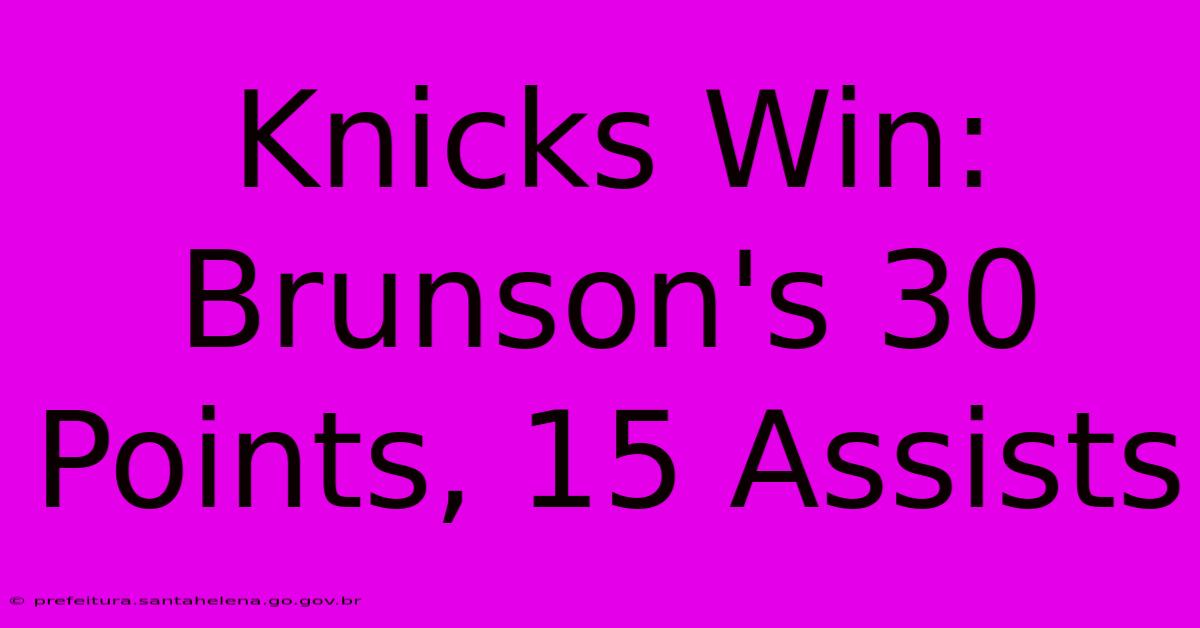 Knicks Win: Brunson's 30 Points, 15 Assists