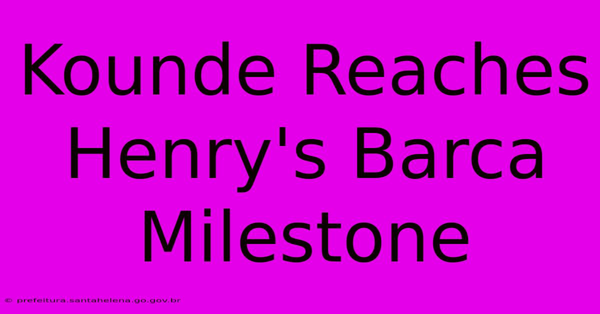 Kounde Reaches Henry's Barca Milestone