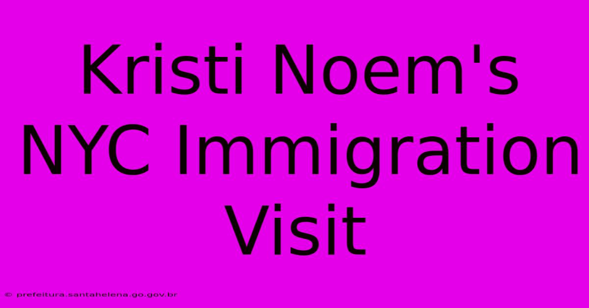 Kristi Noem's NYC Immigration Visit