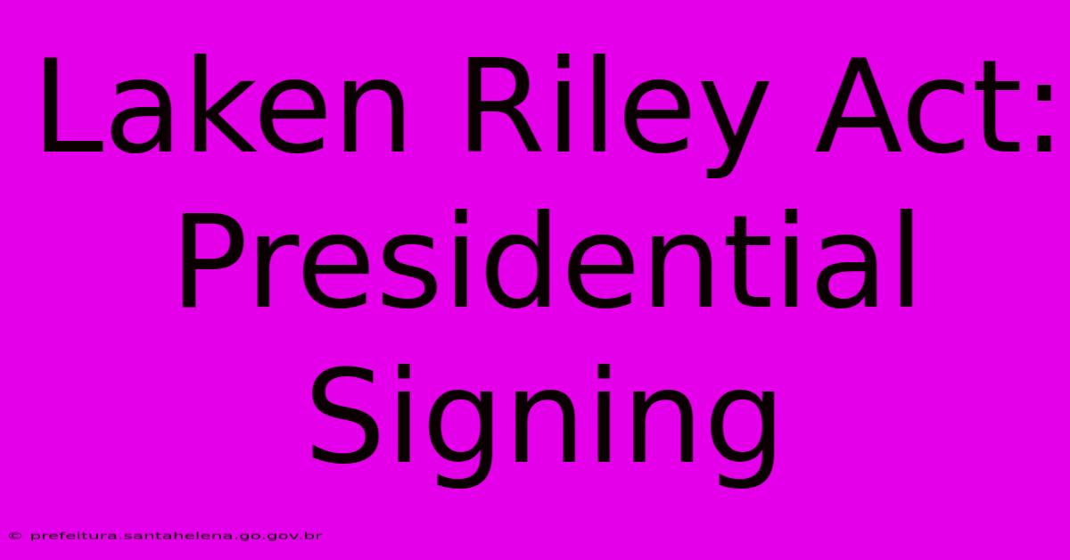 Laken Riley Act: Presidential Signing Laken Riley Act: Presidential Signing