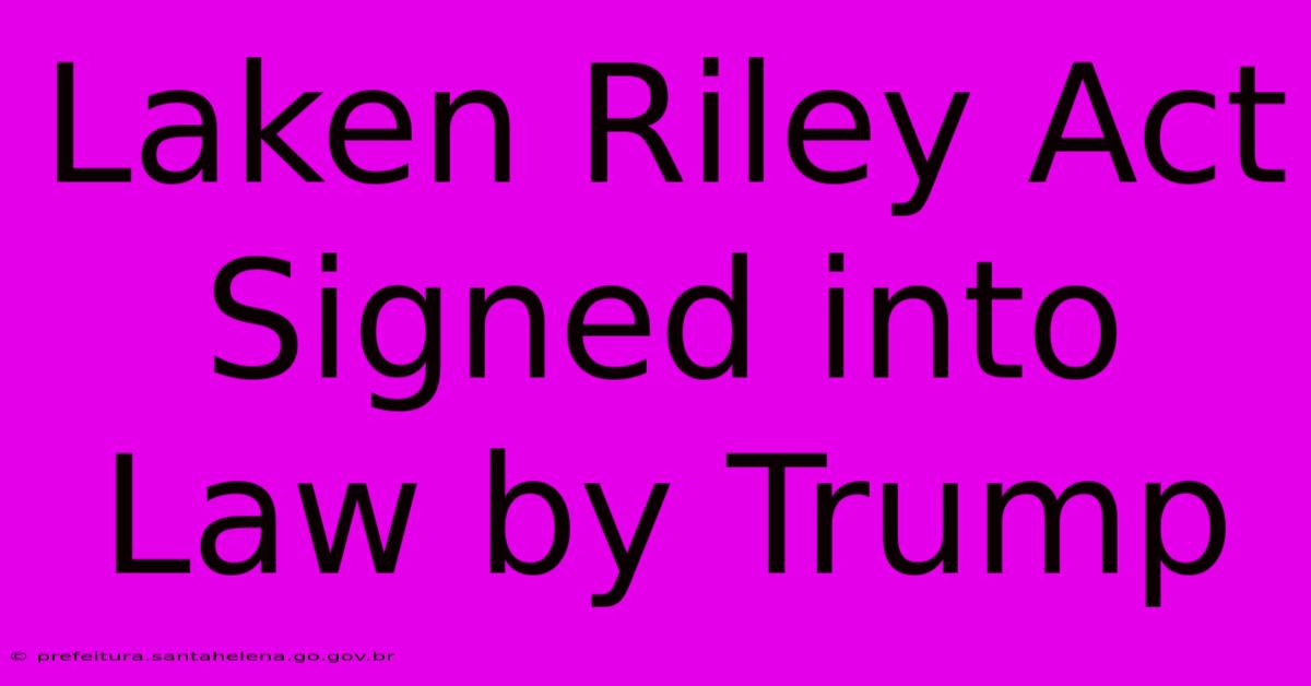 Laken Riley Act Signed Into Law By Trump