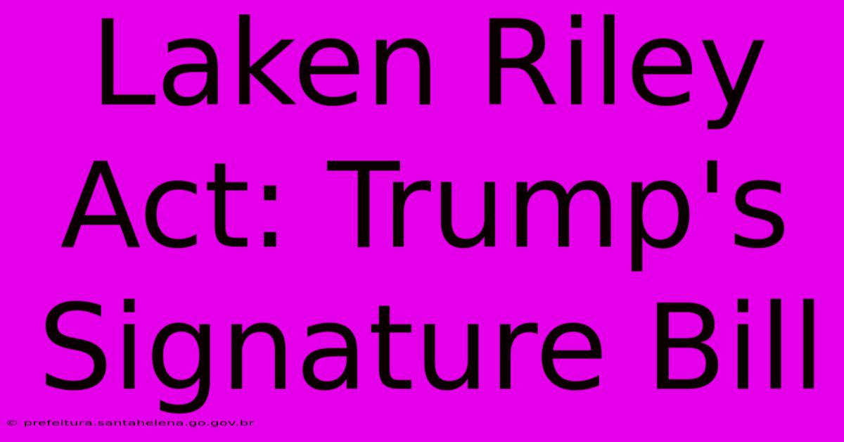 Laken Riley Act: Trump's Signature Bill