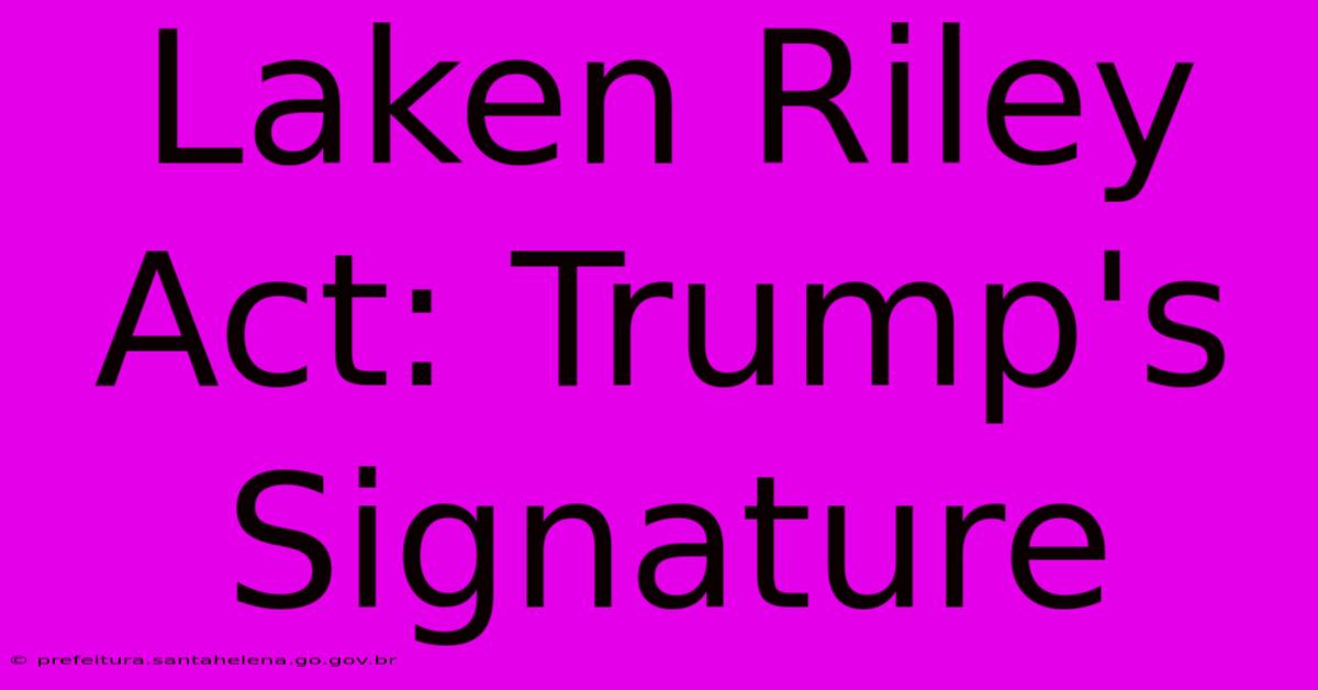 Laken Riley Act: Trump's Signature