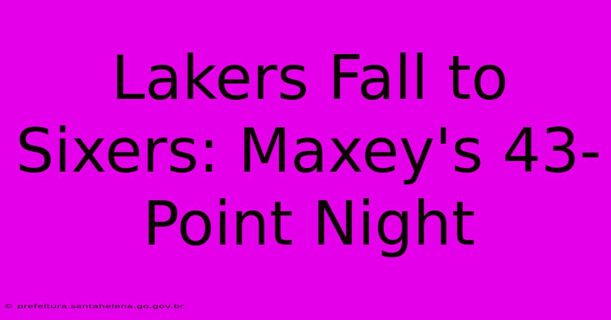 Lakers Fall To Sixers: Maxey's 43-Point Night