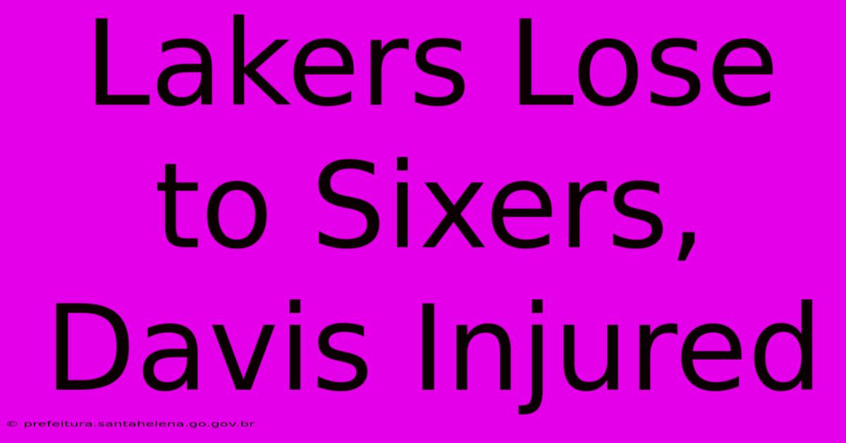 Lakers Lose To Sixers, Davis Injured