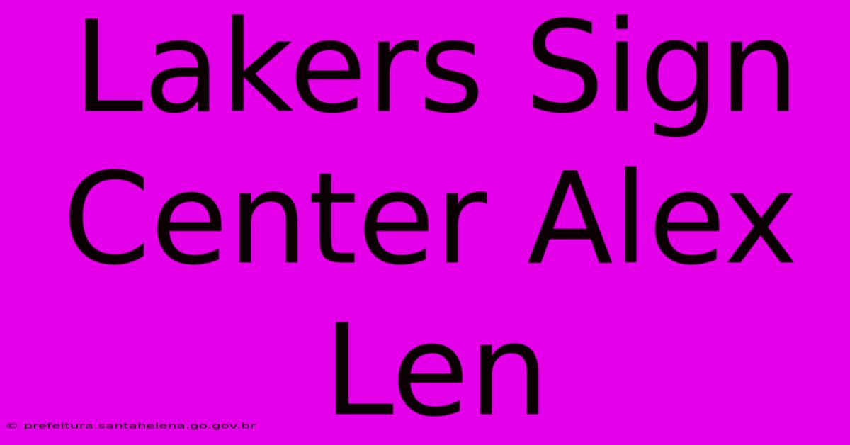 Lakers Sign Center Alex Len Lakers Sign Center Alex Len