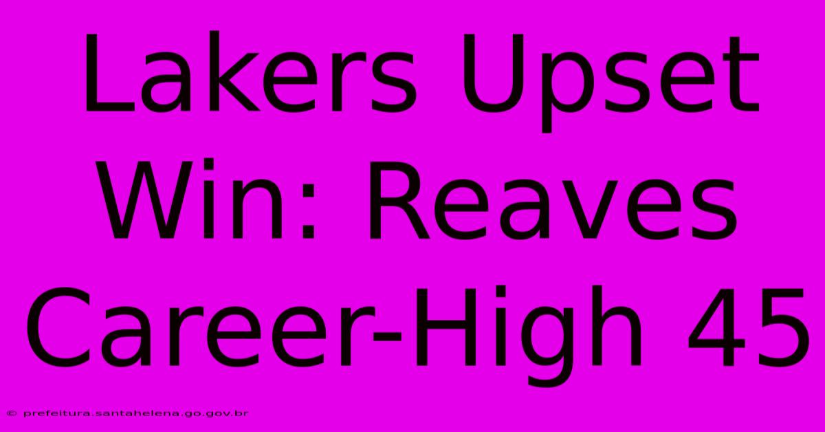 Lakers Upset Win: Reaves Career-High 45 Lakers Upset Win: Reaves Career-High 45