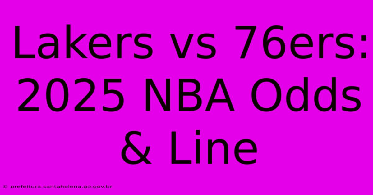 Lakers Vs 76ers: 2025 NBA Odds & Line