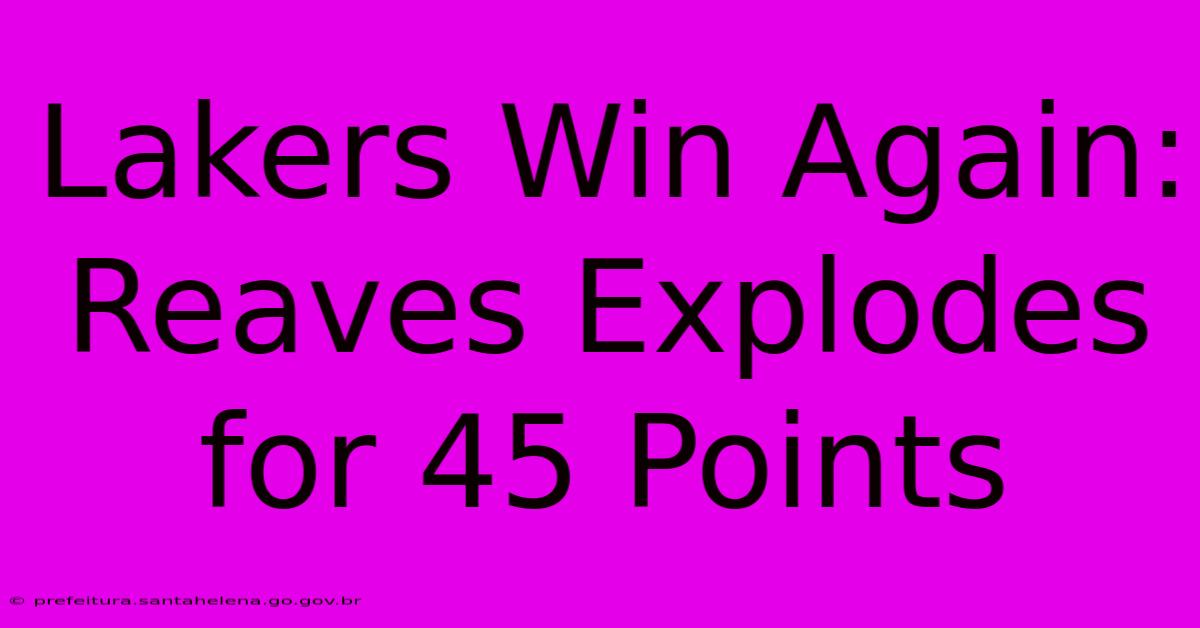 Lakers Win Again: Reaves Explodes For 45 Points Lakers Win Again: Reaves Explodes For 45 Points