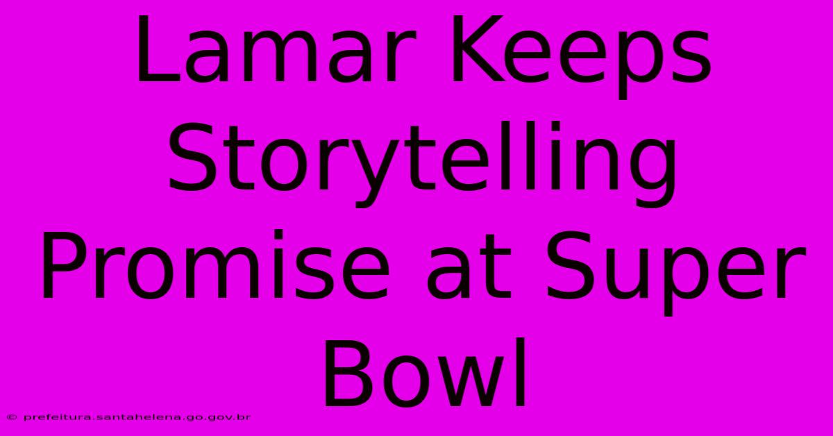 Lamar Keeps Storytelling Promise At Super Bowl Lamar Keeps Storytelling Promise At Super Bowl