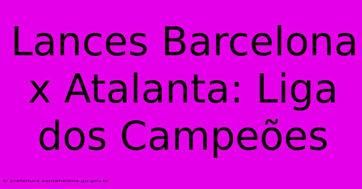 Lances Barcelona X Atalanta: Liga Dos Campeões