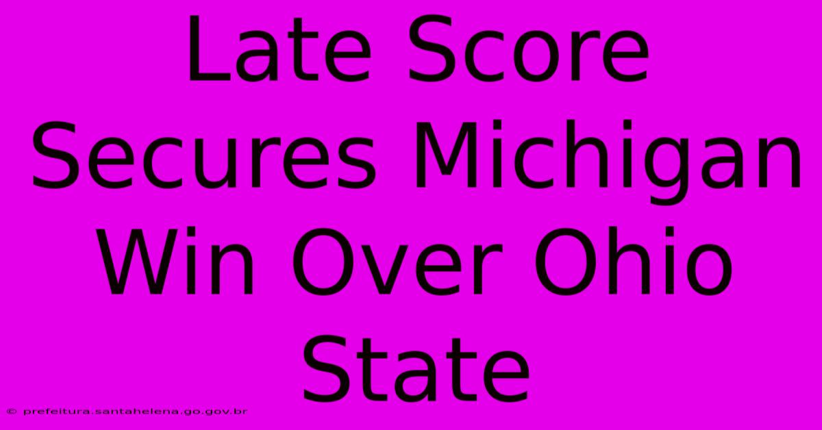 Late Score Secures Michigan Win Over Ohio State Late Score Secures Michigan Win Over Ohio State