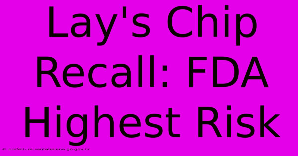 Lay's Chip Recall: FDA Highest Risk