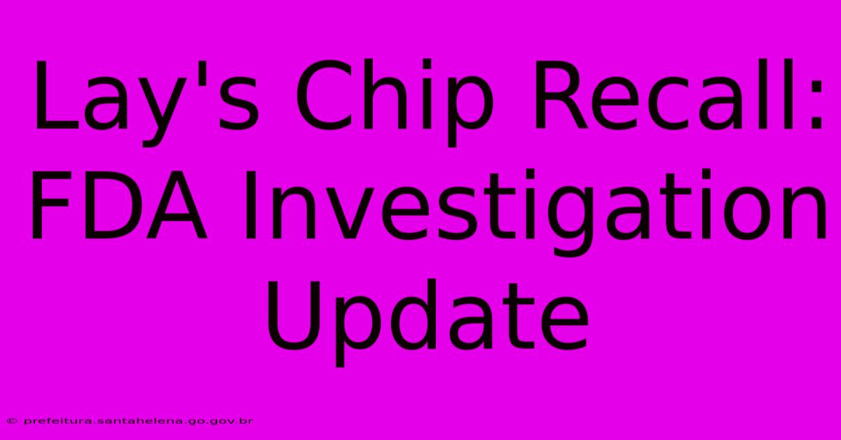 Lay's Chip Recall: FDA Investigation Update