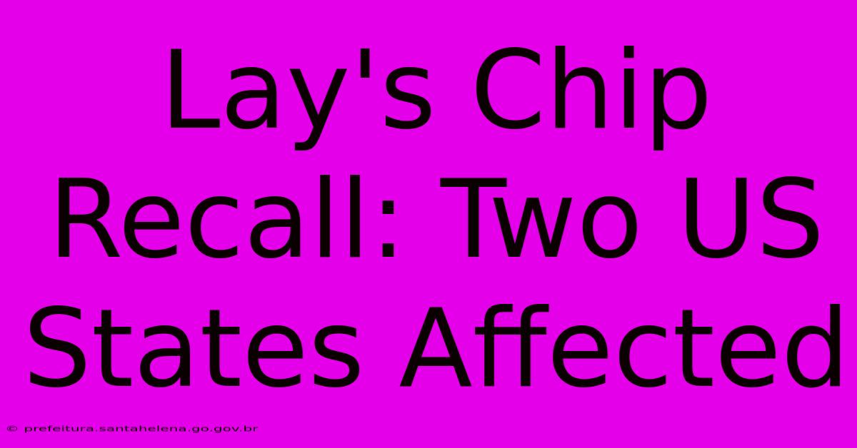 Lay's Chip Recall: Two US States Affected