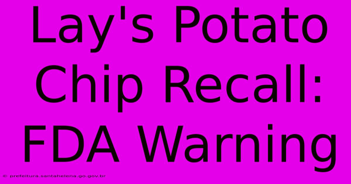 Lay's Potato Chip Recall: FDA Warning