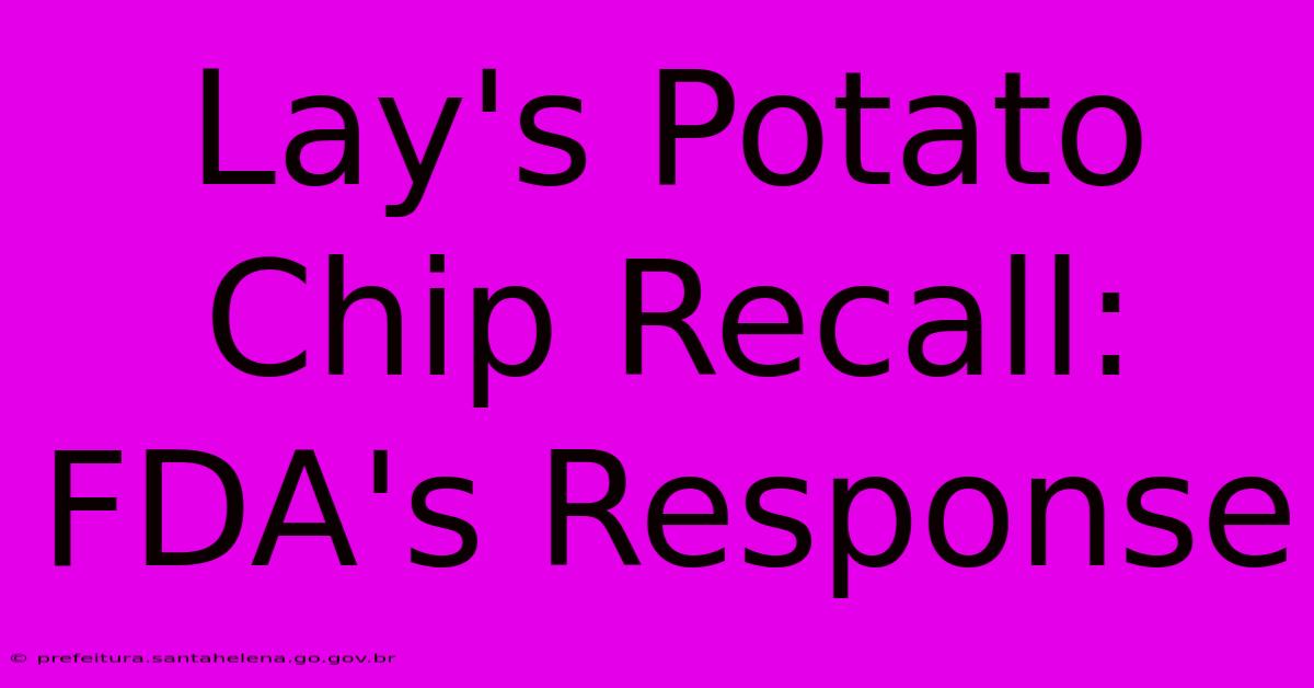 Lay's Potato Chip Recall: FDA's Response