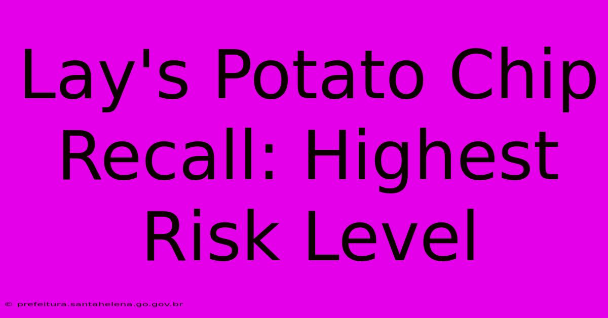 Lay's Potato Chip Recall: Highest Risk Level