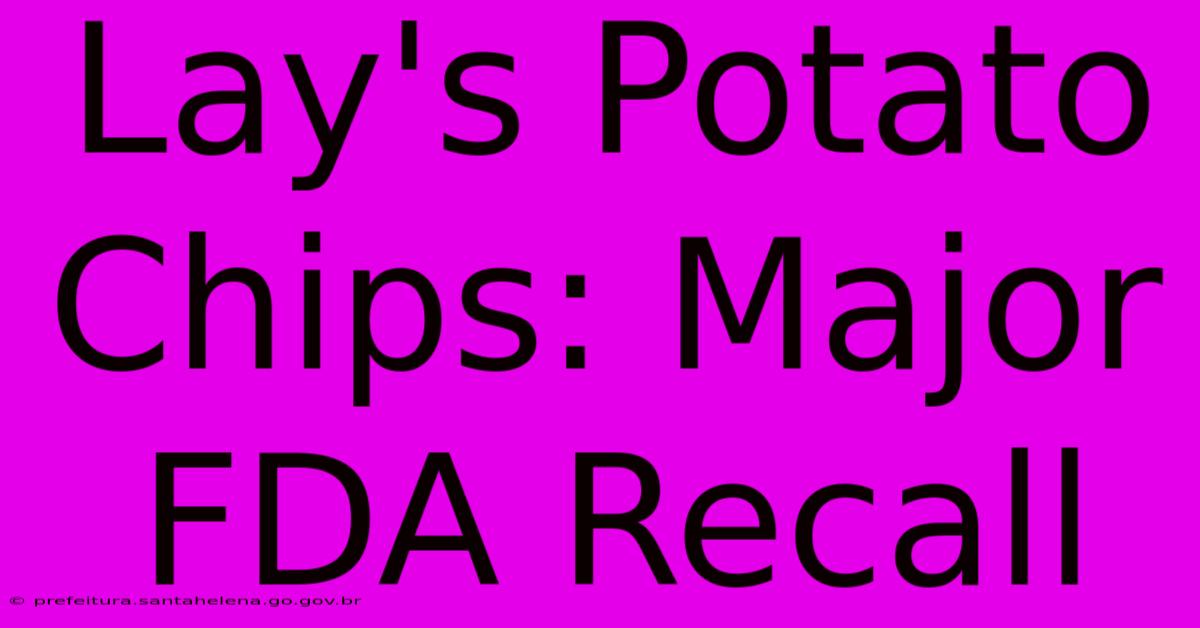 Lay's Potato Chips: Major FDA Recall