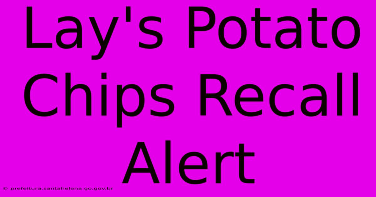 Lay's Potato Chips Recall Alert