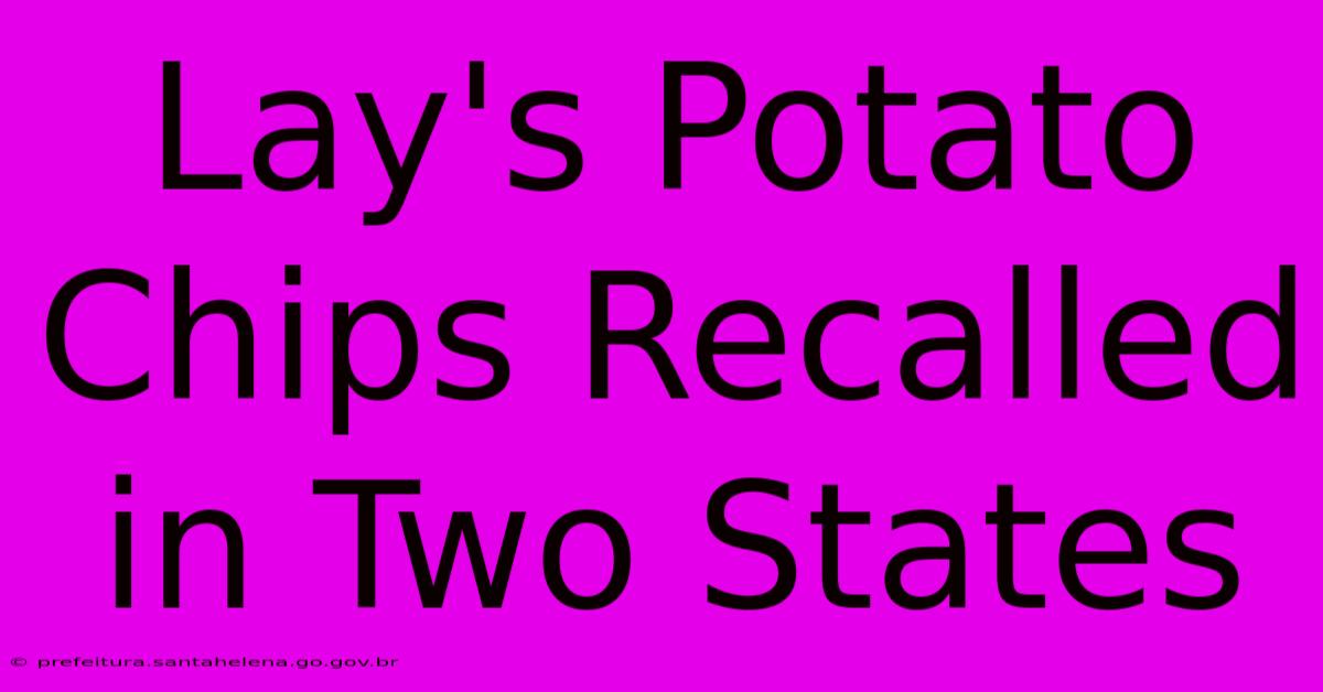 Lay's Potato Chips Recalled In Two States