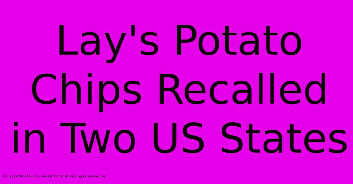 Lay's Potato Chips Recalled In Two US States