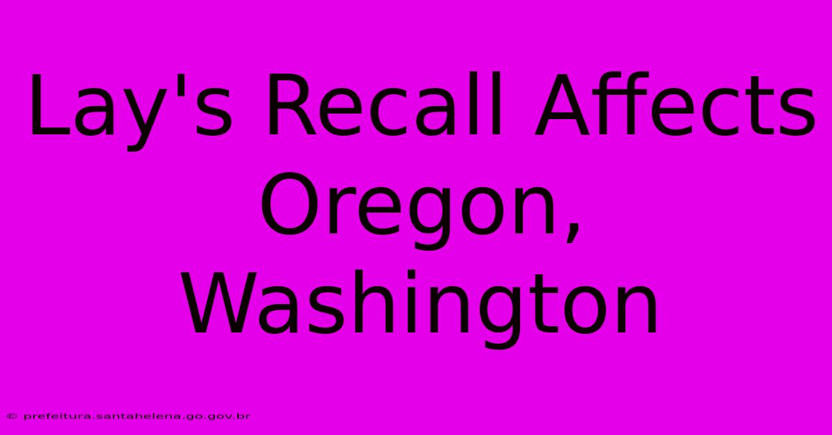 Lay's Recall Affects Oregon, Washington