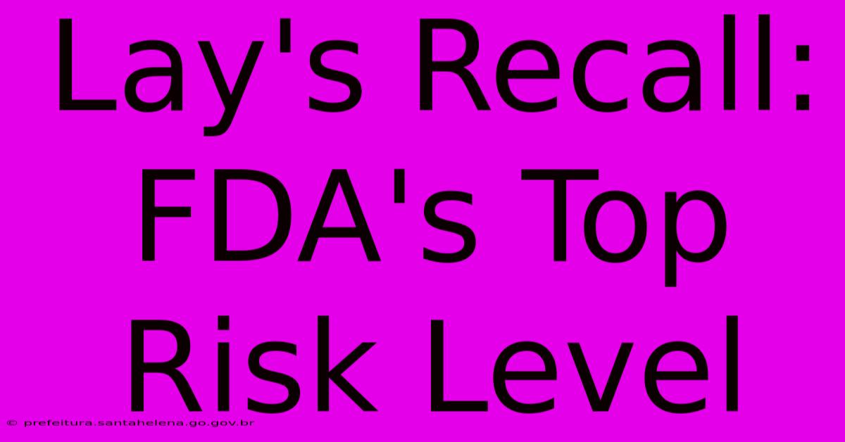 Lay's Recall: FDA's Top Risk Level