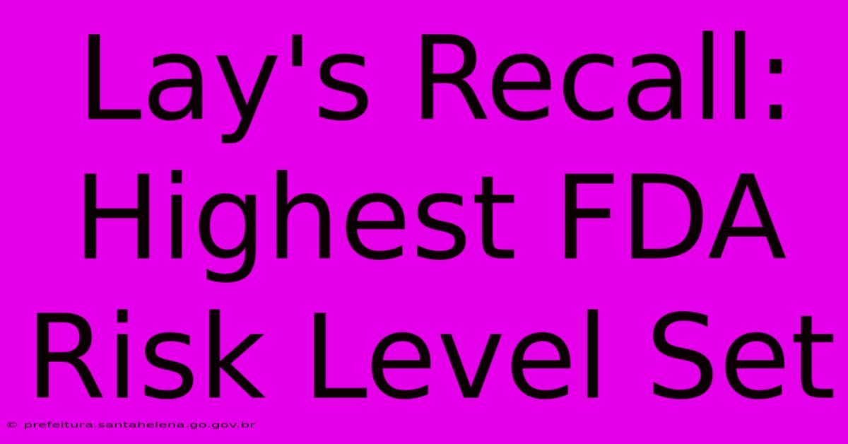 Lay's Recall: Highest FDA Risk Level Set