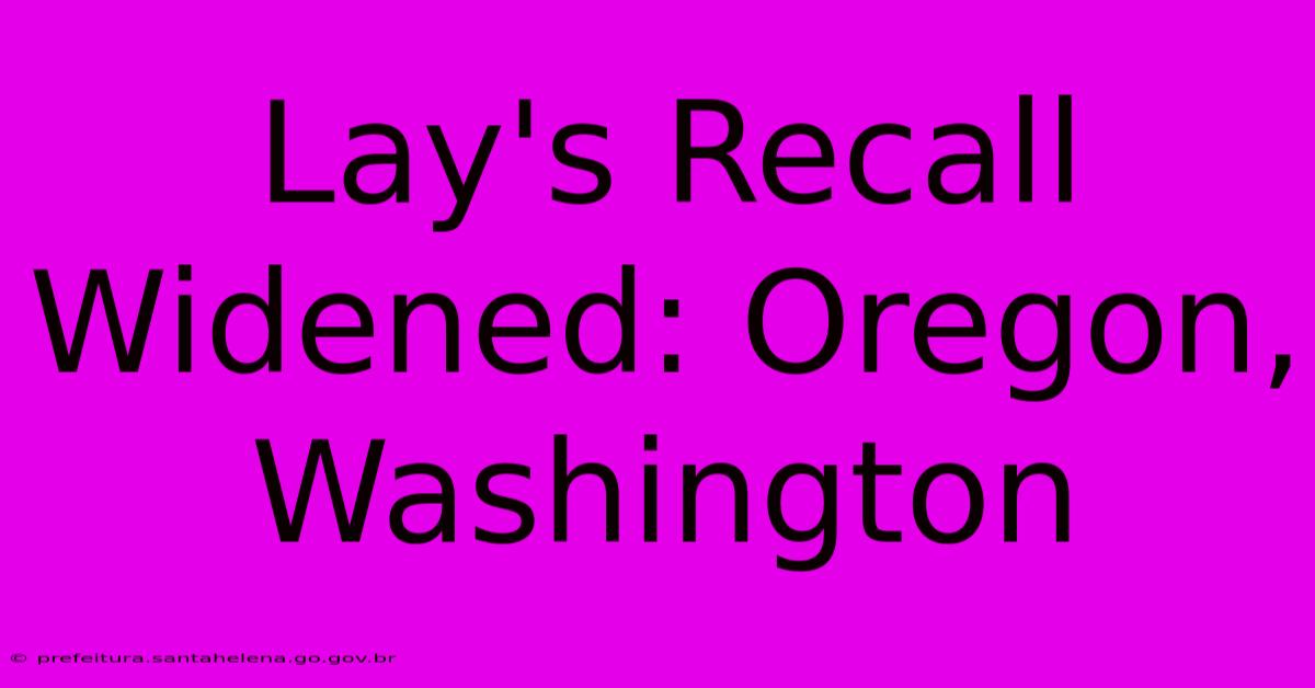 Lay's Recall Widened: Oregon, Washington