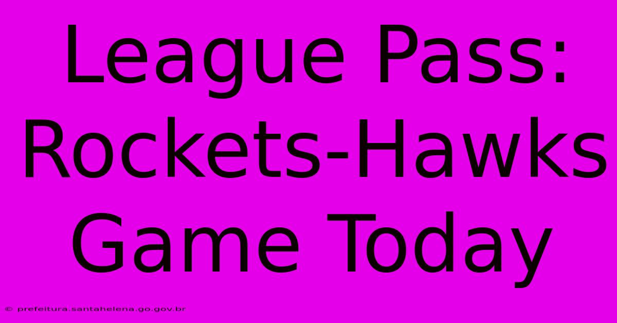 League Pass: Rockets-Hawks Game Today