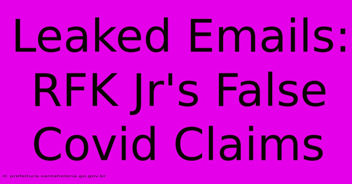 Leaked Emails: RFK Jr's False Covid Claims