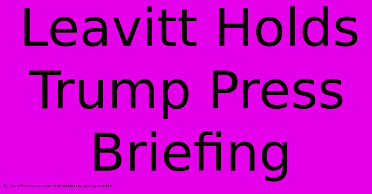 Leavitt Holds Trump Press Briefing