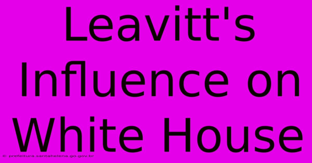 Leavitt's Influence On White House