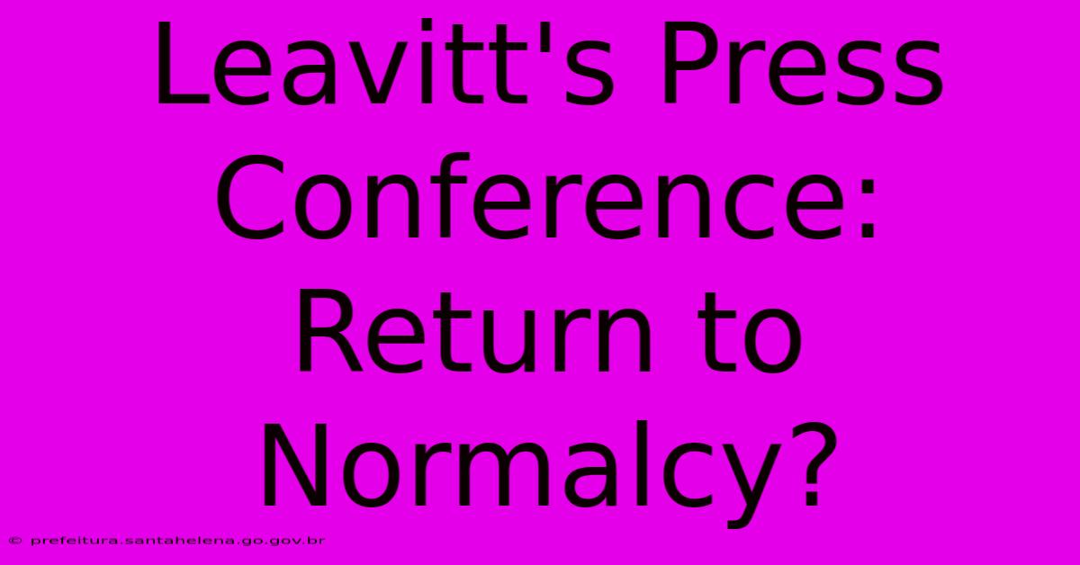 Leavitt's Press Conference: Return To Normalcy?