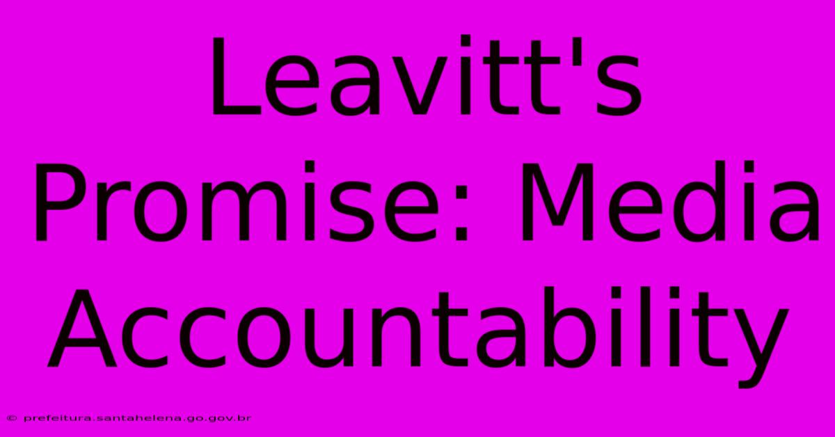 Leavitt's Promise: Media Accountability