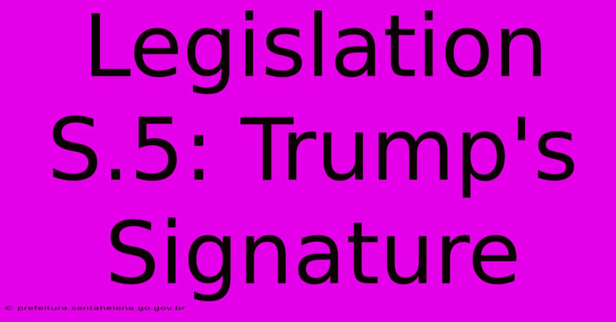 Legislation S.5: Trump's Signature