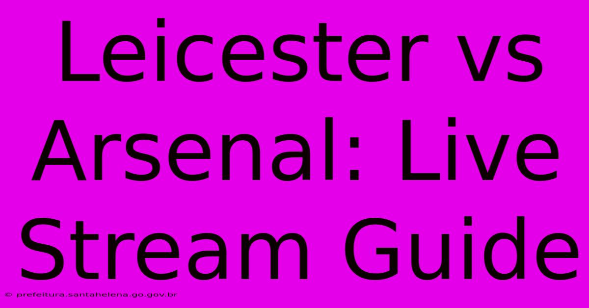 Leicester Vs Arsenal: Live Stream Guide Leicester Vs Arsenal: Live Stream Guide