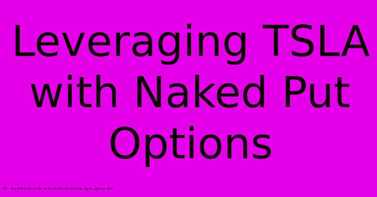 Leveraging TSLA With Naked Put Options Leveraging TSLA With Naked Put Options
