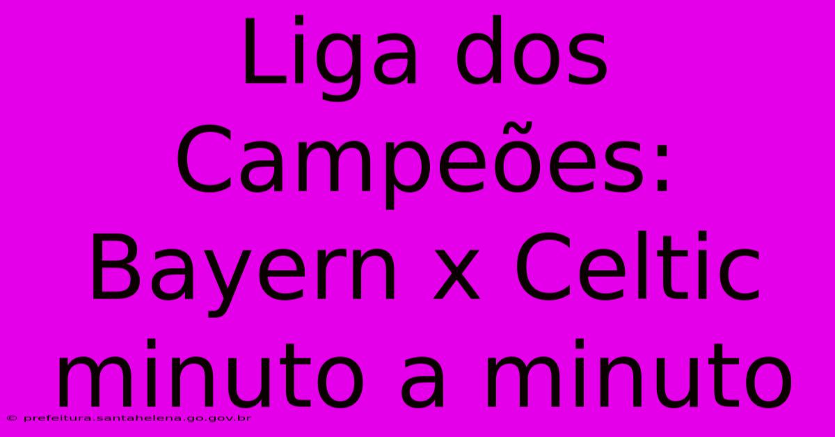Liga Dos CampeΓ΅es: Bayern X Celtic Minuto A Minuto Liga Dos CampeΓ΅es: Bayern X Celtic Minuto A Minuto