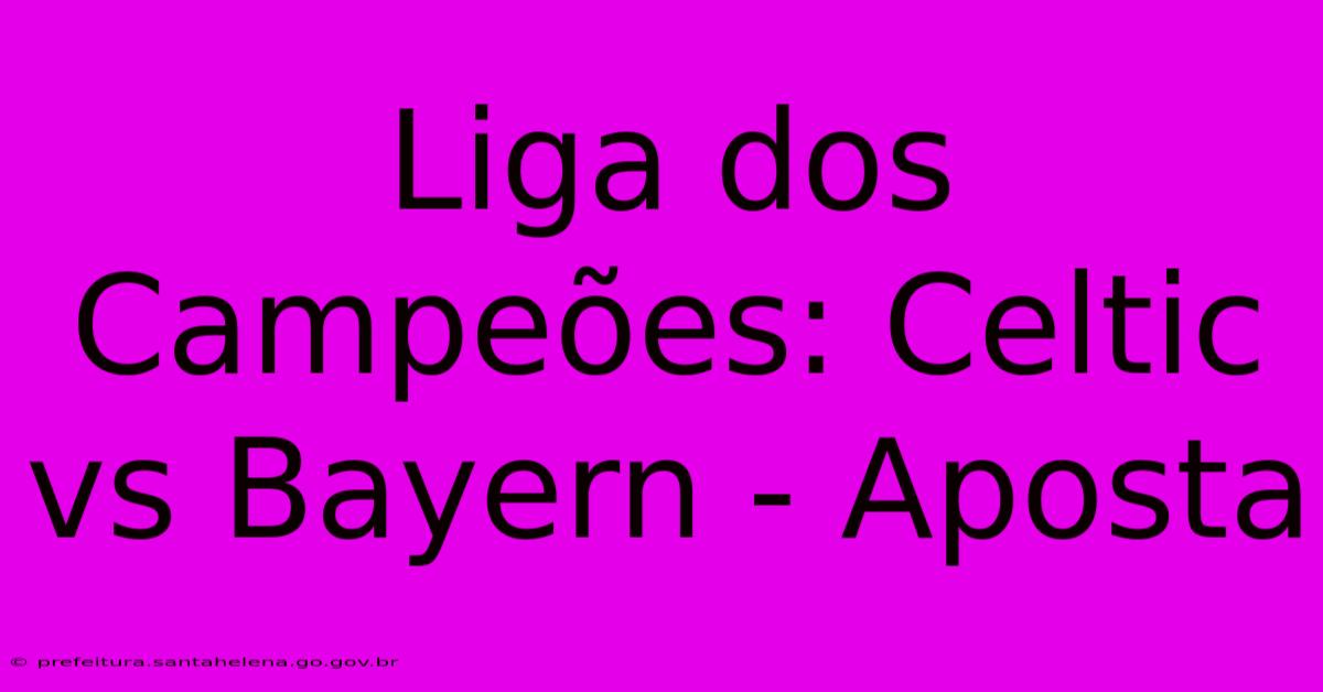 Liga Dos CampeΓ΅es: Celtic Vs Bayern - Aposta Liga Dos CampeΓ΅es: Celtic Vs Bayern - Aposta