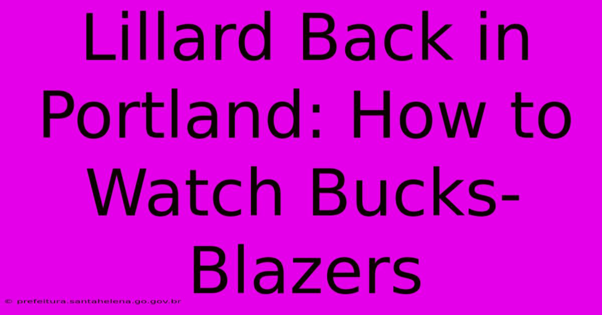 Lillard Back In Portland: How To Watch Bucks-Blazers