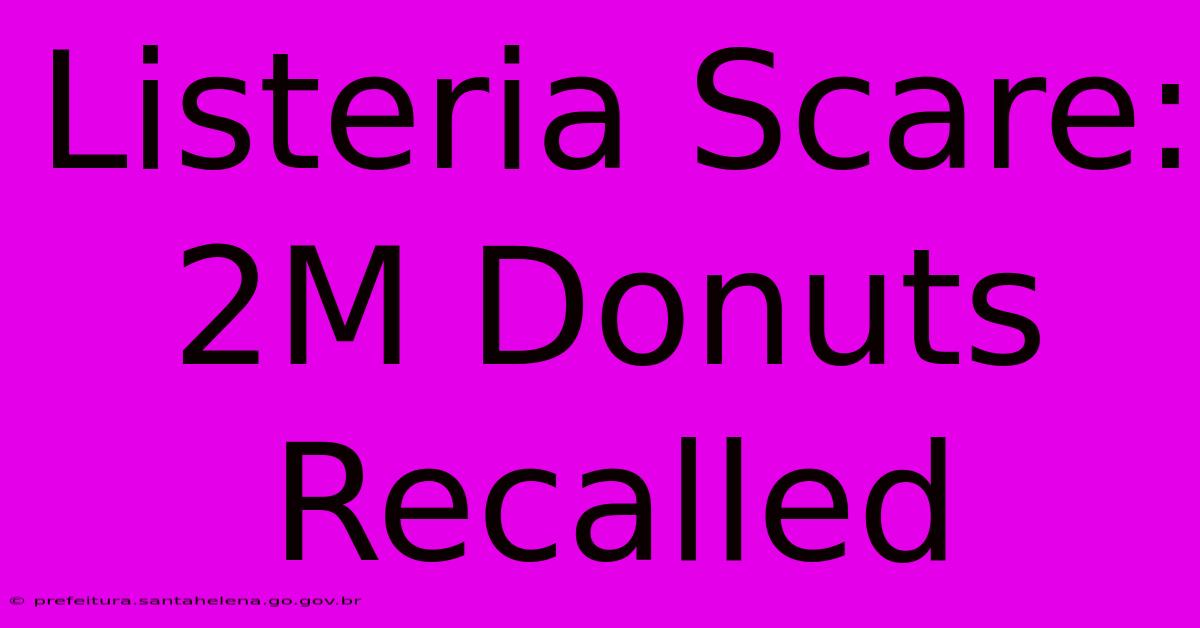 Listeria Scare: 2M Donuts Recalled Listeria Scare: 2M Donuts Recalled